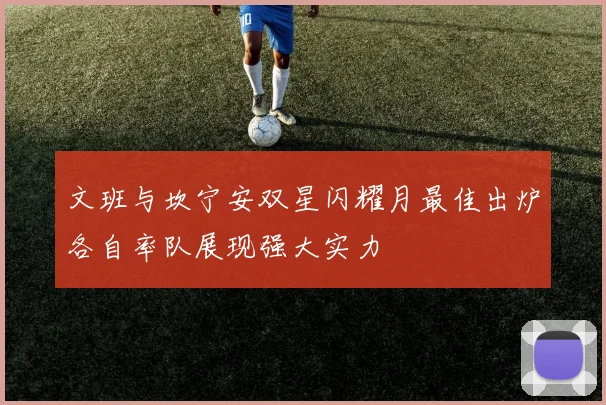 文班与坎宁安双星闪耀月最佳出炉各自率队展现强大实力