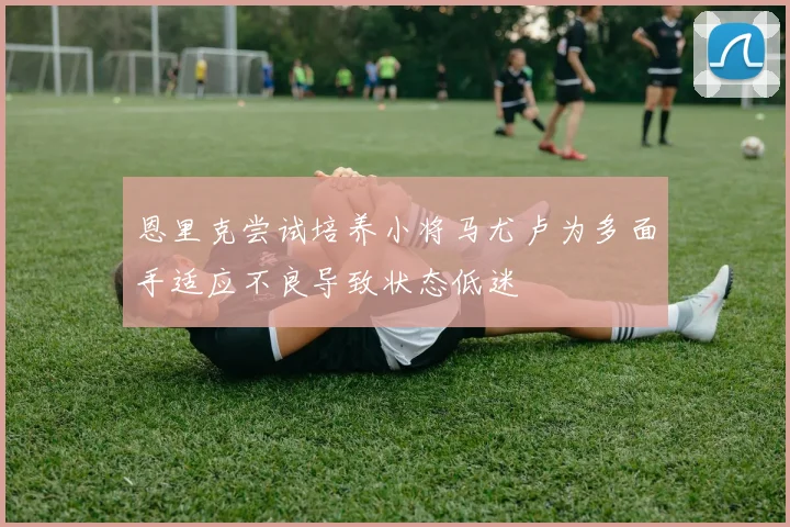 恩里克尝试培养小将马尤卢为多面手适应不良导致状态低迷