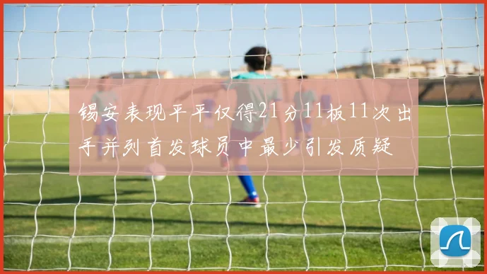 锡安表现平平仅得21分11板11次出手并列首发球员中最少引发质疑