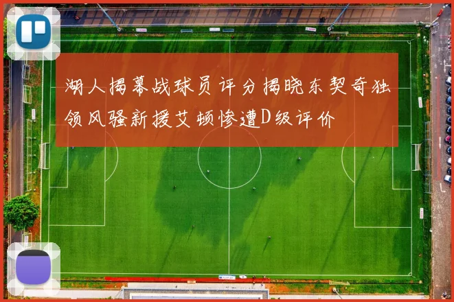 湖人揭幕战球员评分揭晓东契奇独领风骚新援艾顿惨遭D级评价
