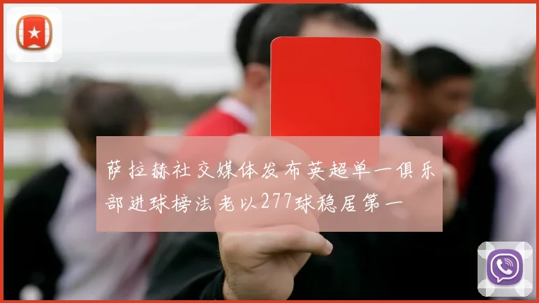 萨拉赫社交媒体发布英超单一俱乐部进球榜法老以277球稳居第一