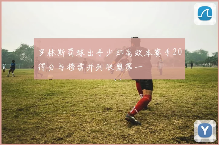 罗林斯罚球出手少却高效本赛季20得分与穆雷并列联盟第一