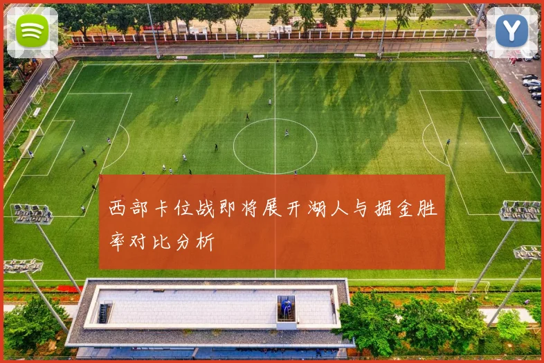 西部卡位战即将展开湖人与掘金胜率对比分析